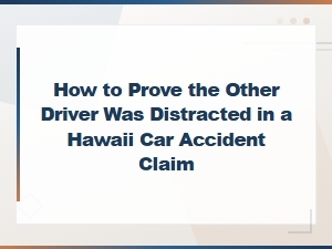 Proving Distracted Driving in a Hawaii Accident Claim