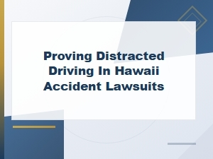 How a Hawaii Attorney Can Help Prove Distracted Driving in Your Accident Lawsuit