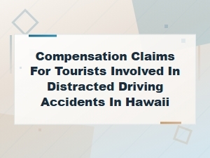 Hawaii Tourist Compensation Claims for Distracted Driving Accident Injuries