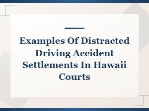 Distracted Driving Settlements in Hawaii Courts