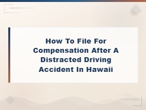 Hawaii Distracted Driving Accident Compensation: How to File Your Claim