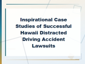 Successful Hawaii Distracted Driving Accident Lawsuit Case Studies and Results