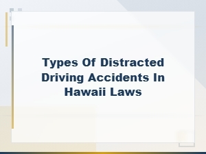 Distracted Driving Accident Types Under Hawaii Law